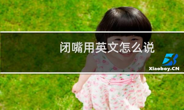 闭嘴用英文怎么说