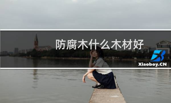 防腐木什么木材好