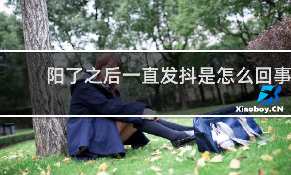 阳了之后一直发抖是怎么回事