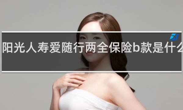 阳光人寿爱随行两全保险b款是什么险种