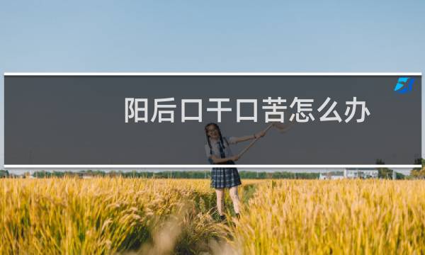 阳后口干口苦怎么办