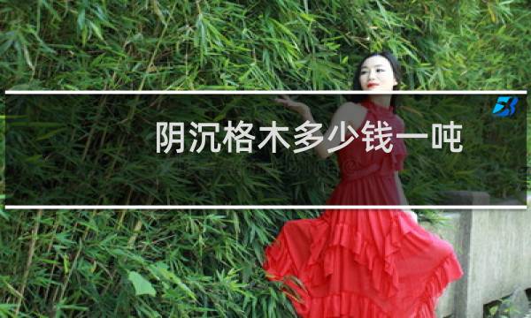 阴沉格木多少钱一吨