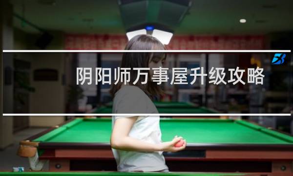 阴阳师万事屋升级攻略