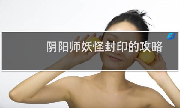 阴阳师妖怪封印的攻略