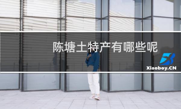 陈塘土特产有哪些呢