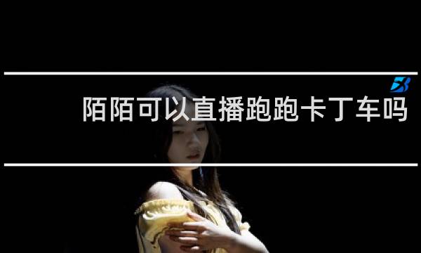 陌陌可以直播跑跑卡丁车吗