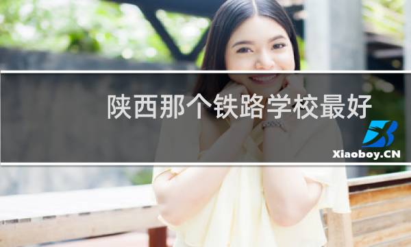 陕西那个铁路学校最好
