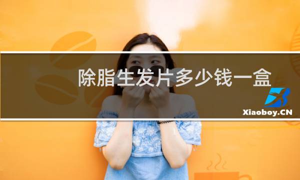除脂生发片多少钱一盒