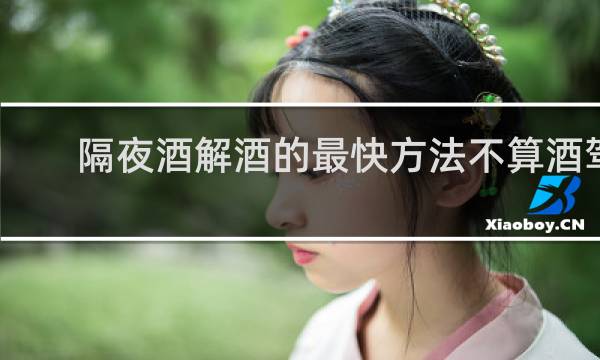 隔夜酒解酒的最快方法不算酒驾