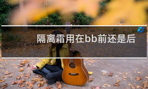 隔离霜用在bb前还是后