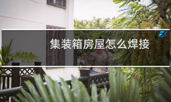 集装箱房屋怎么焊接