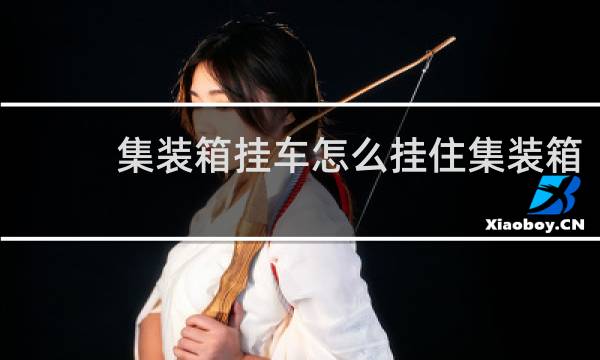 集装箱挂车怎么挂住集装箱