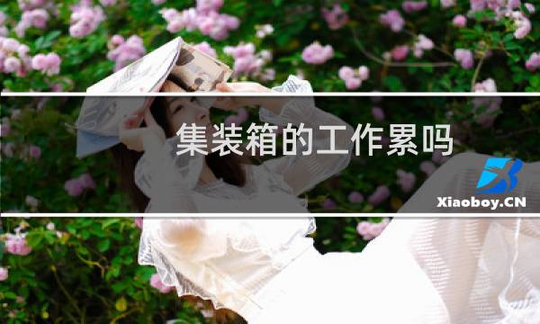 集装箱的工作累吗