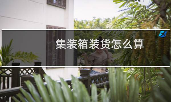 集装箱装货怎么算