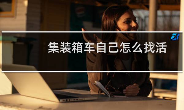 集装箱车自己怎么找活