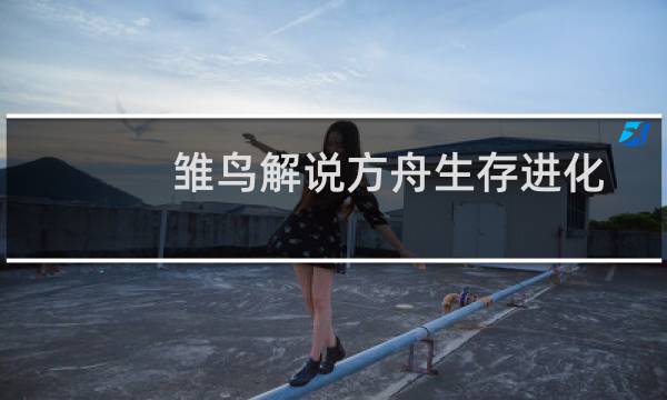 雏鸟解说方舟生存进化