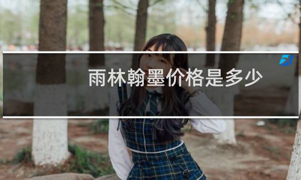 雨林翰墨价格是多少