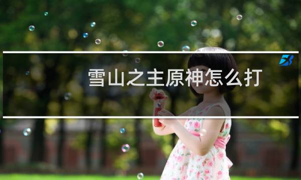 雪山之主原神怎么打