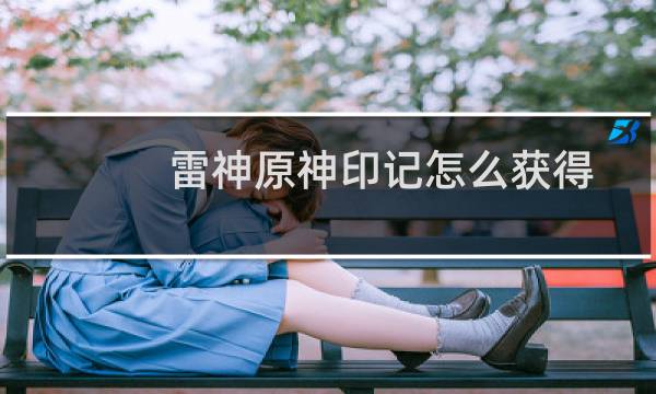 雷神原神印记怎么获得