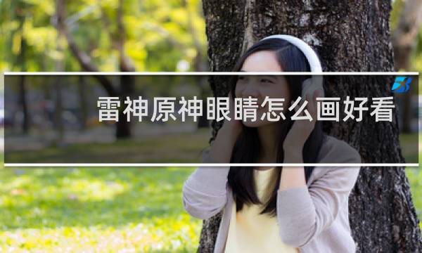 雷神原神眼睛怎么画好看
