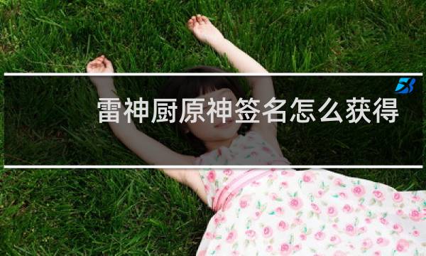 雷神厨原神签名怎么获得