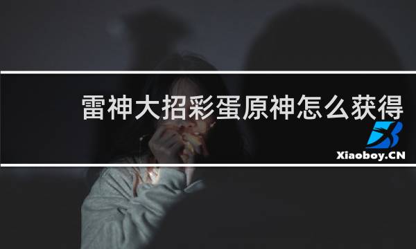 雷神大招彩蛋原神怎么获得