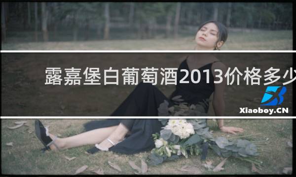 露嘉堡白葡萄酒2013价格多少