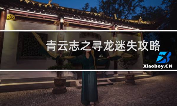 青云志之寻龙迷失攻略