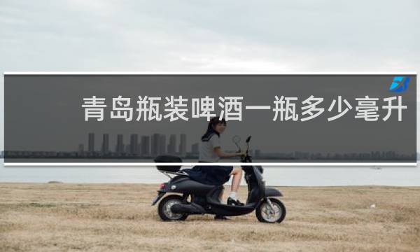 青岛瓶装啤酒一瓶多少毫升