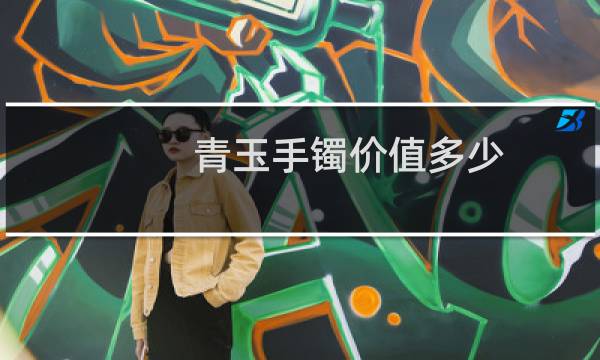 青玉手镯价值多少