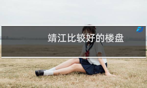 靖江比较好的楼盘
