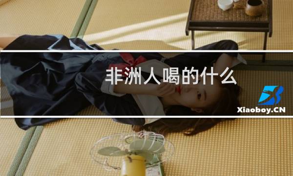 非洲人喝的什么