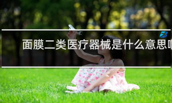 面膜二类医疗器械是什么意思啊