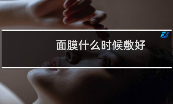面膜什么时候敷好