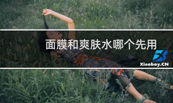 面膜和爽肤水哪个先用