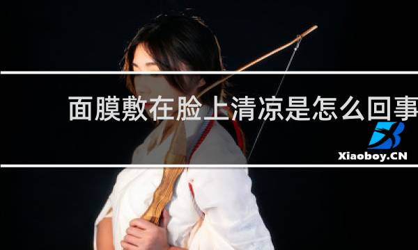 面膜敷在脸上清凉是怎么回事