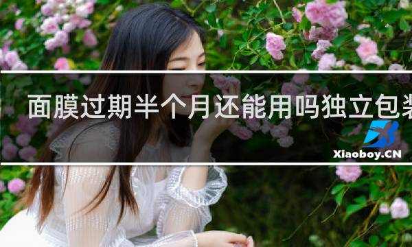 面膜过期半个月还能用吗独立包装的