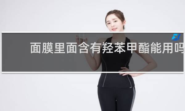 面膜里面含有羟苯甲酯能用吗