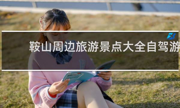 鞍山周边旅游景点大全自驾游