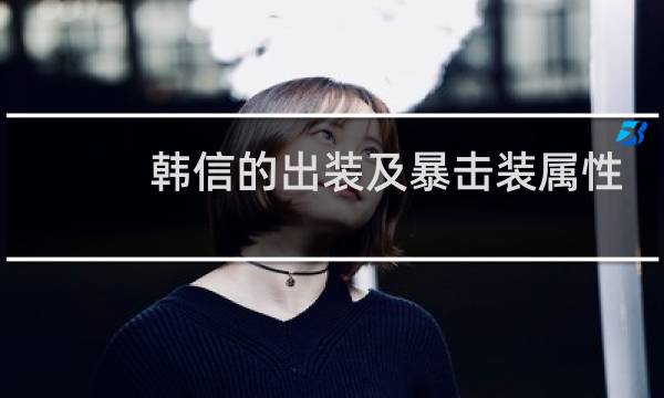 韩信的出装及暴击装属性