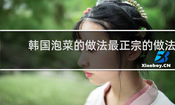 韩国泡菜的做法最正宗的做法