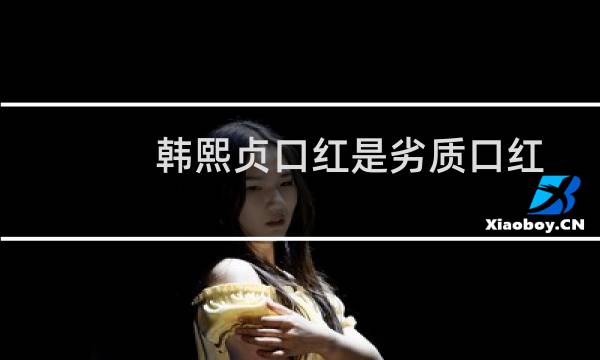 韩熙贞口红是劣质口红