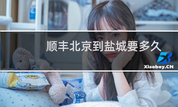 顺丰北京到盐城要多久