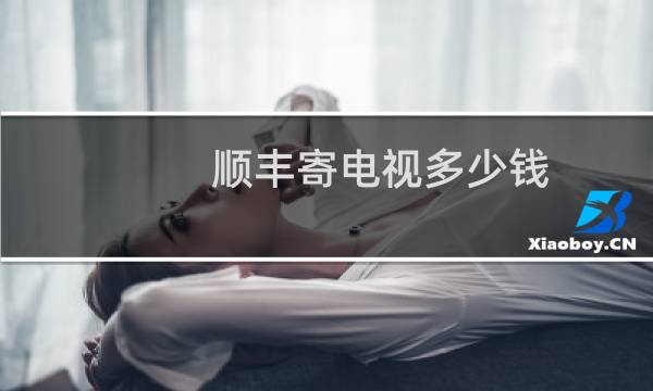 顺丰寄电视多少钱