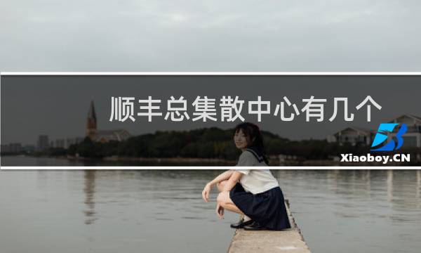 顺丰总集散中心有几个