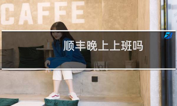 顺丰晚上上班吗
