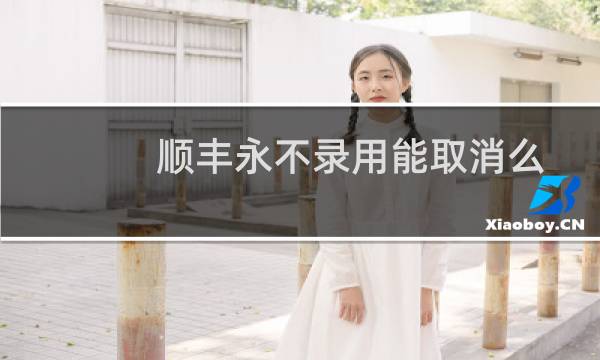 顺丰永不录用能取消么