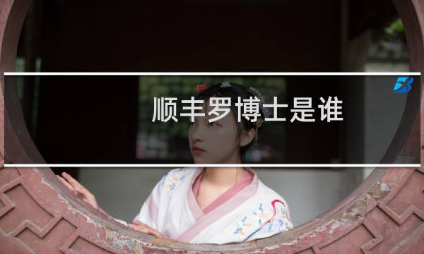 顺丰罗博士是谁