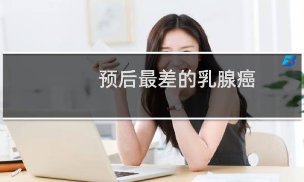 预后最差的乳腺癌