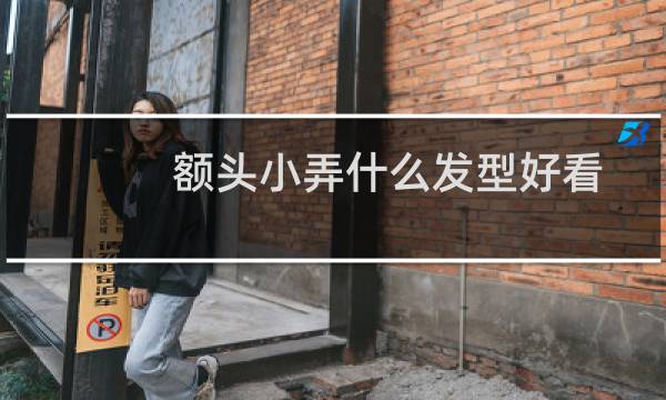额头小弄什么发型好看
